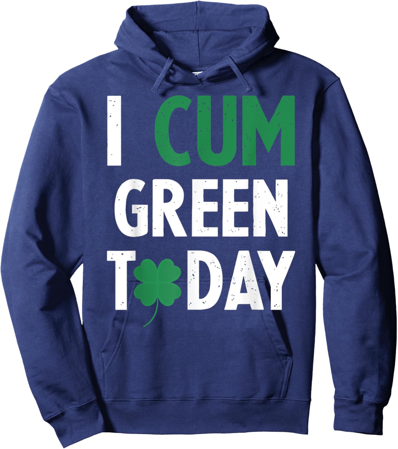 St. Patrick's Day I Cum Green Today Shamrock Inappropriate Hoodie - Hoodie | Navy