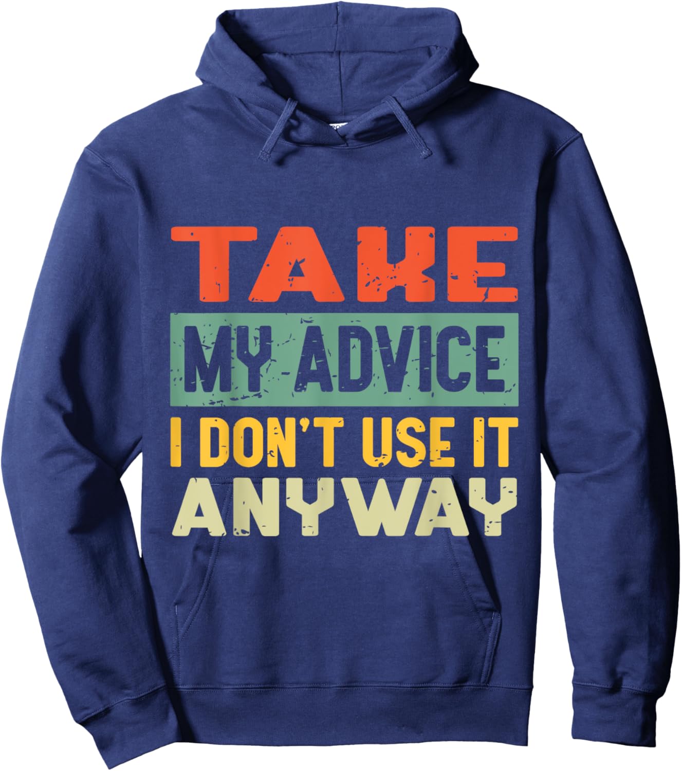 Take My Advice I Don't Use it Anyway Humor Quote Hoodie - Hoodie | Navy