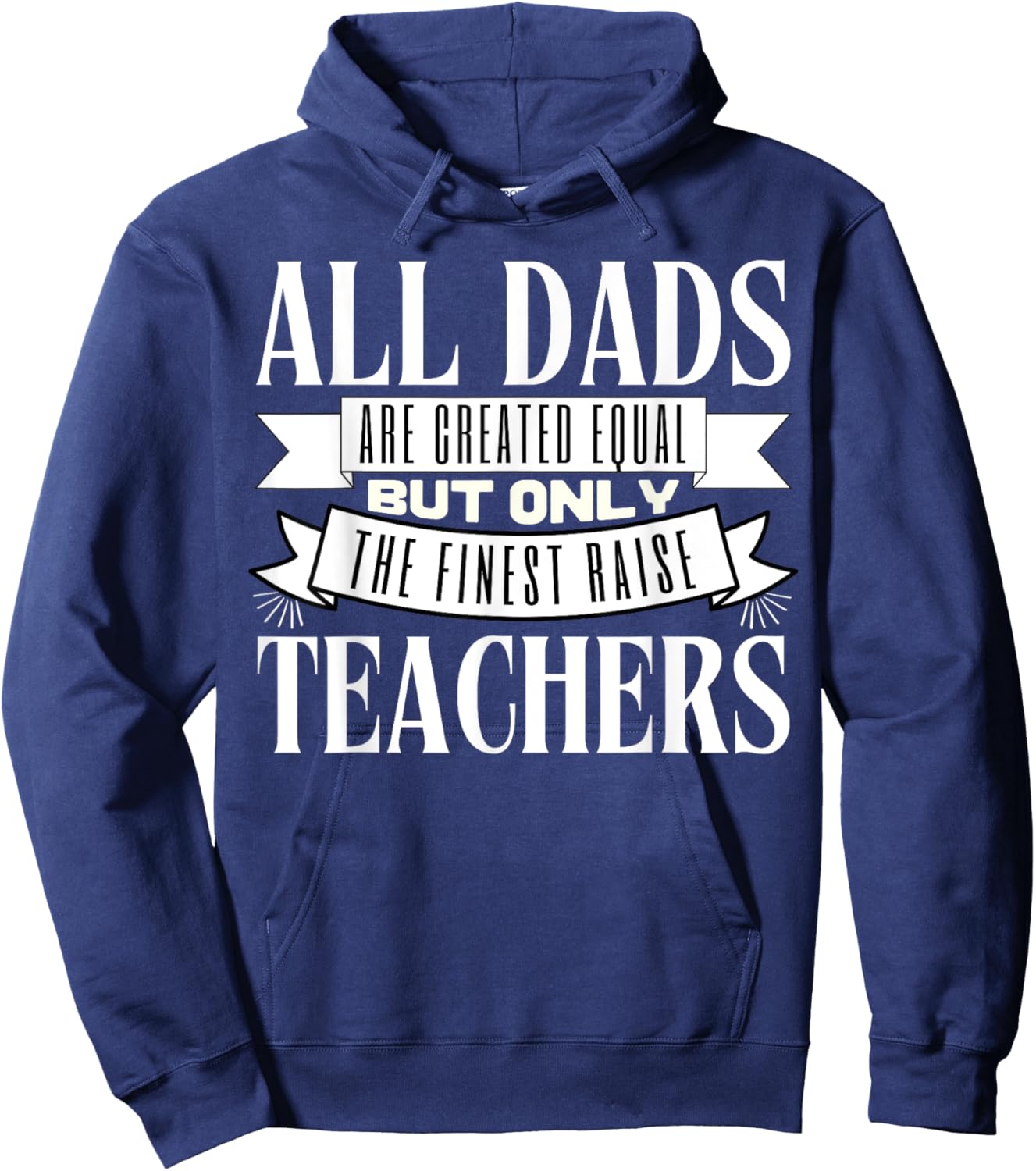 All Dads Are Created Equal But Only The Finest Raise Teacher Men Women Hoodie - Hoodie | Navy
