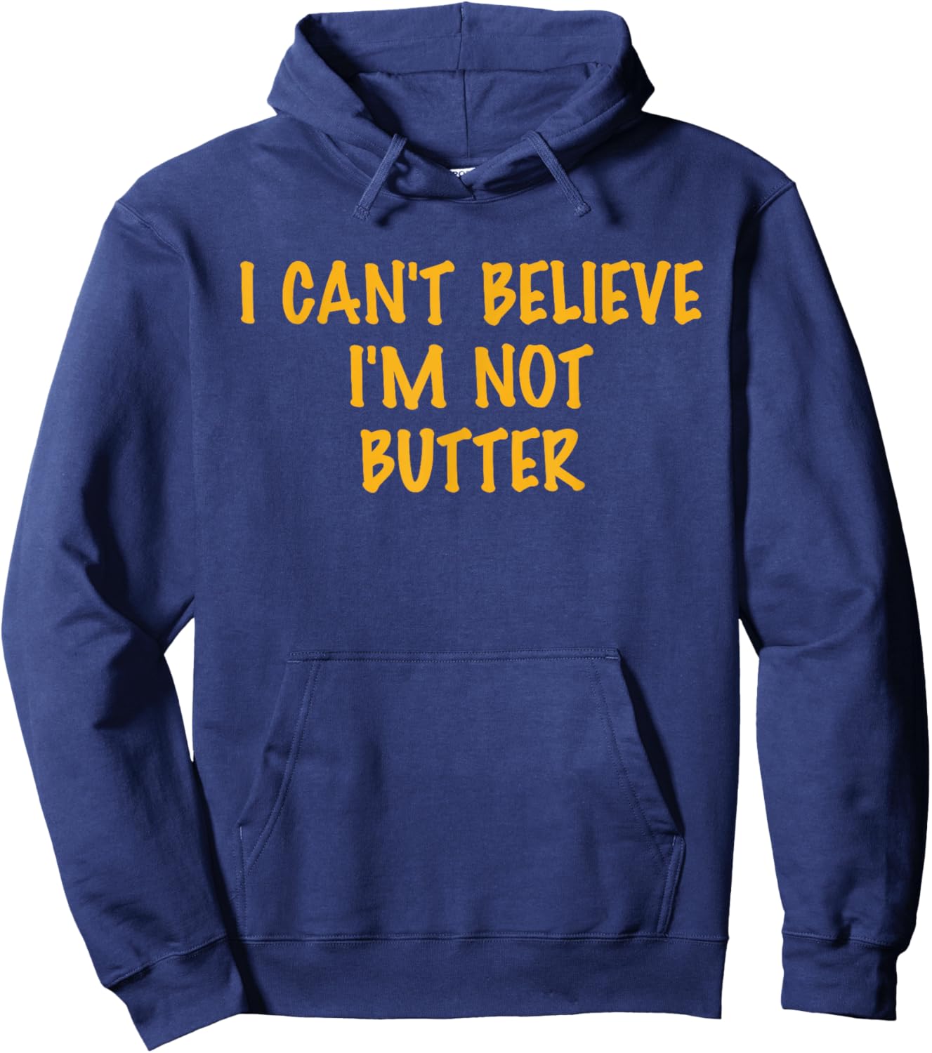 I Can't Believe, I'm Not Butter, Parody, Humor Hoodie - Hoodie | Navy