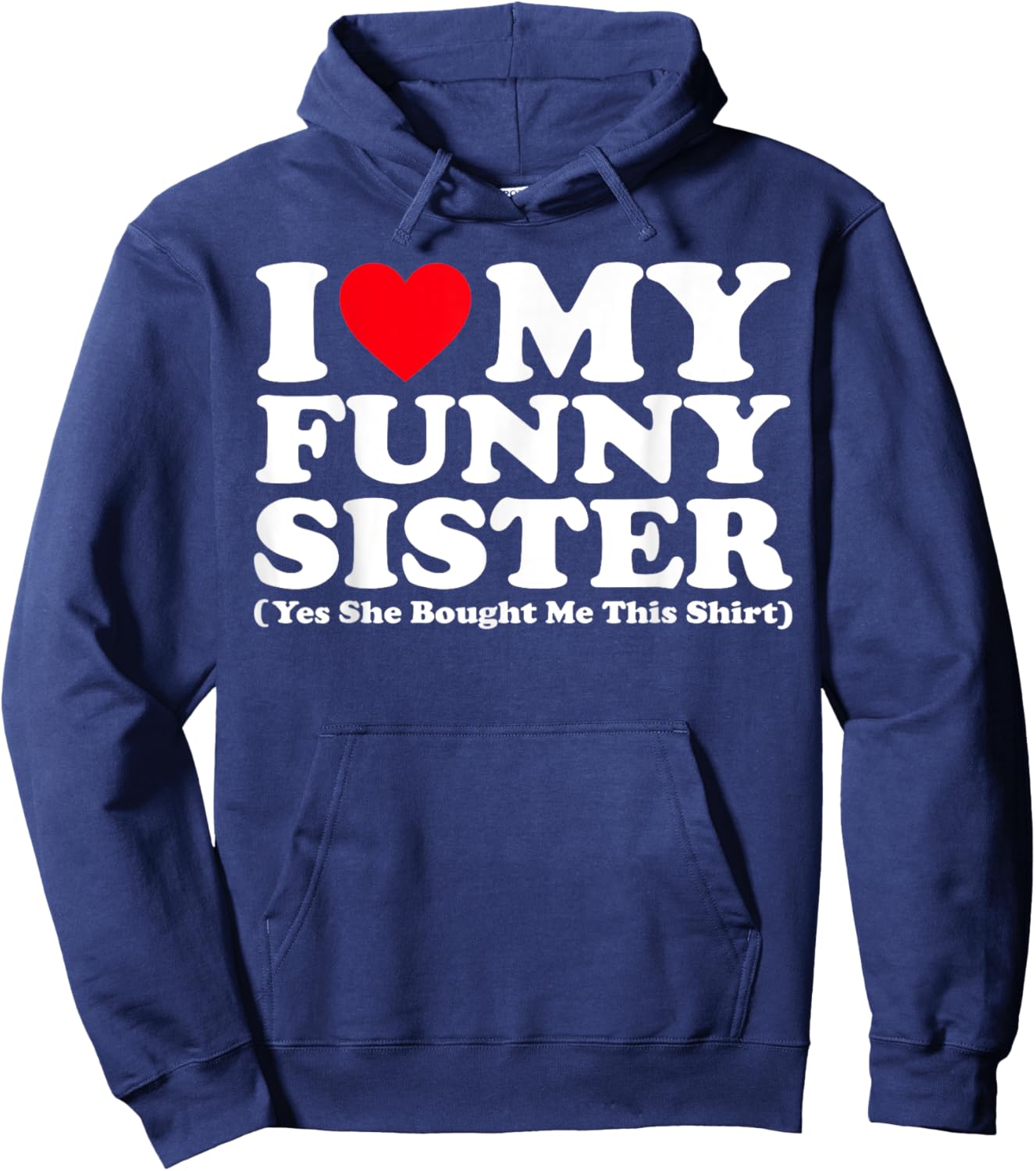 I Love My Funny Sister Yes She Bought Me This Shirt Hoodie - Hoodie | Navy