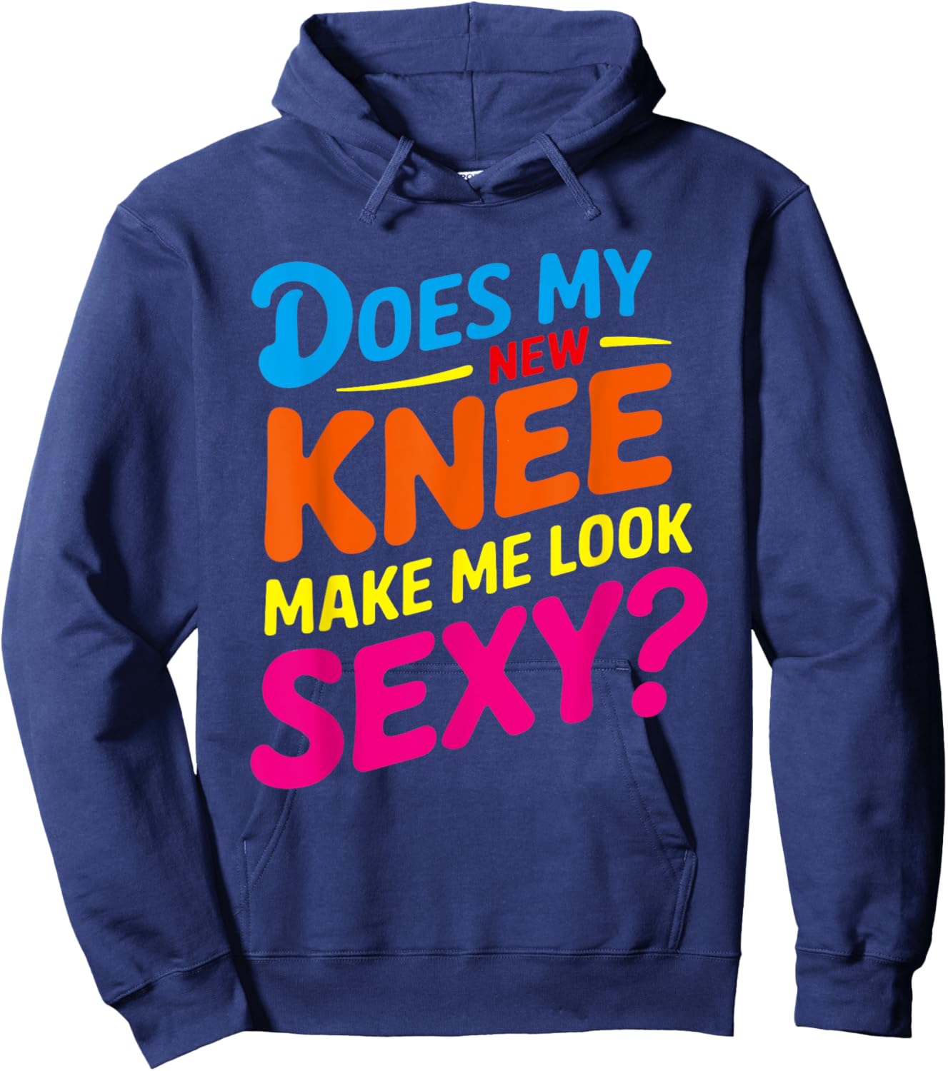 Does My New Knee Make Me Look Sexy? Funny Knee Surgery Hoodie - Hoodie | Navy