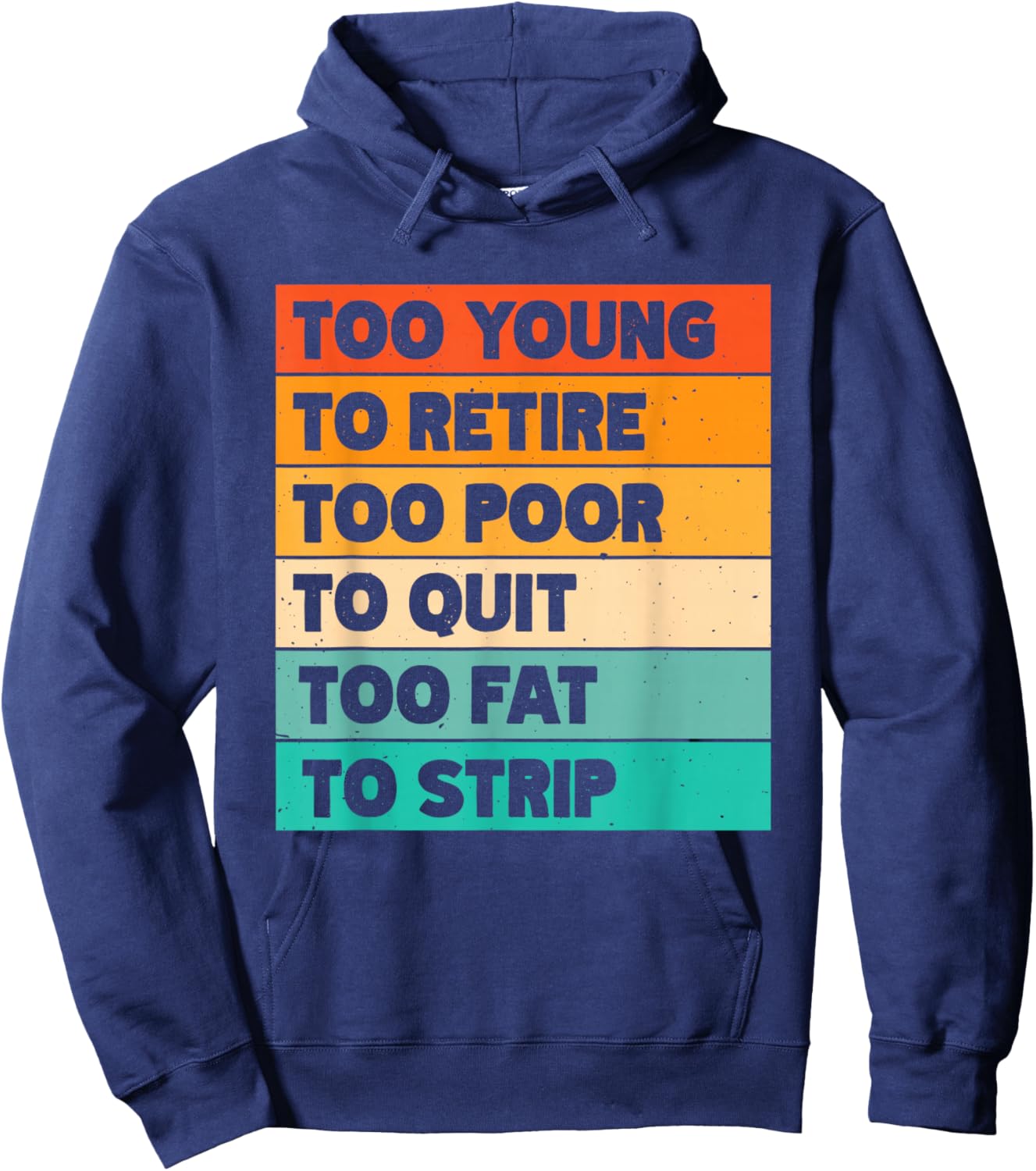 Too Young To Retire Too Poor To Quit Too Fat To Strip Hoodie - Hoodie | Navy