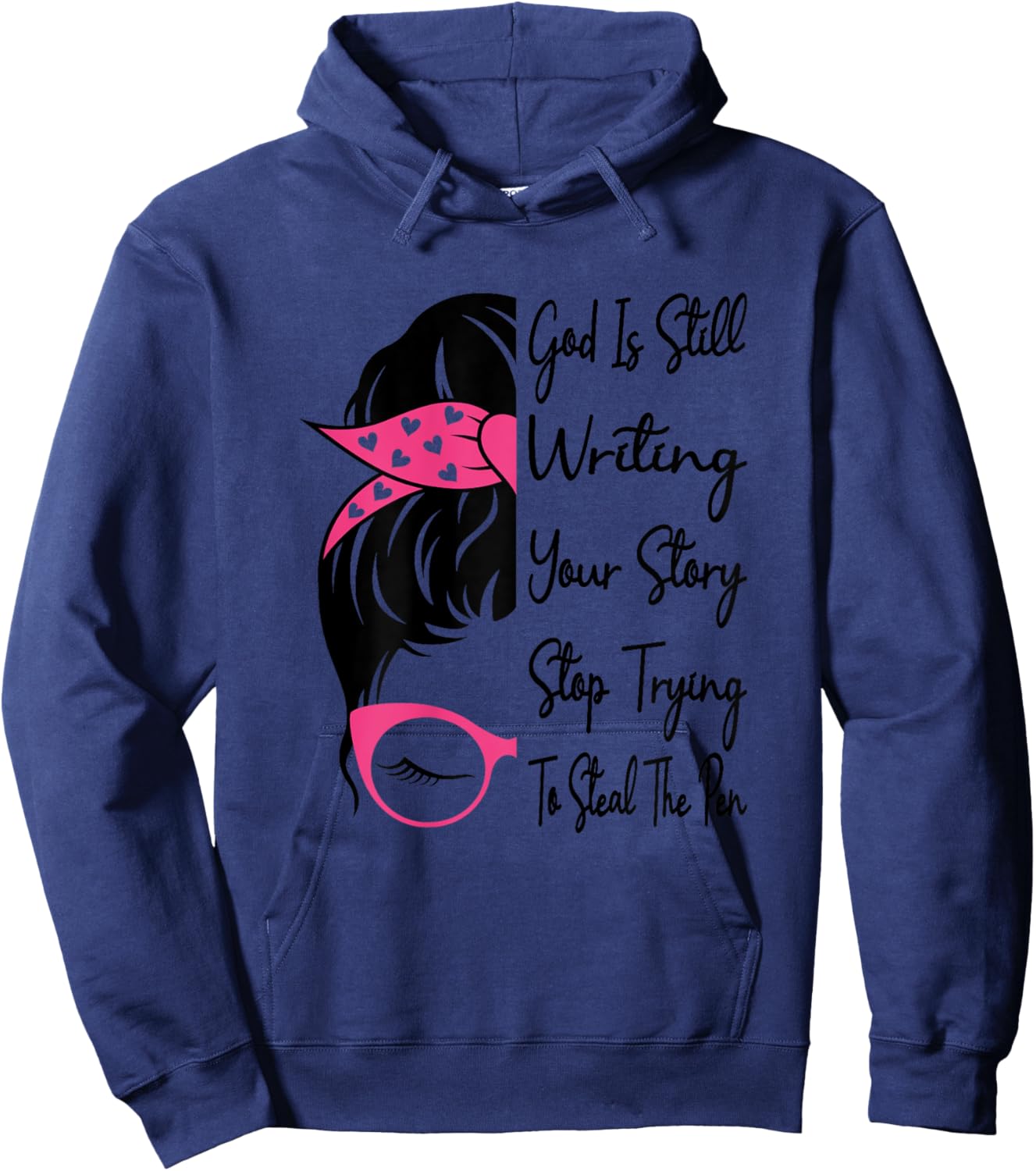 God Is Still Writing Your Story Stop Trying To Steal The Pen Hoodie - Hoodie | Navy