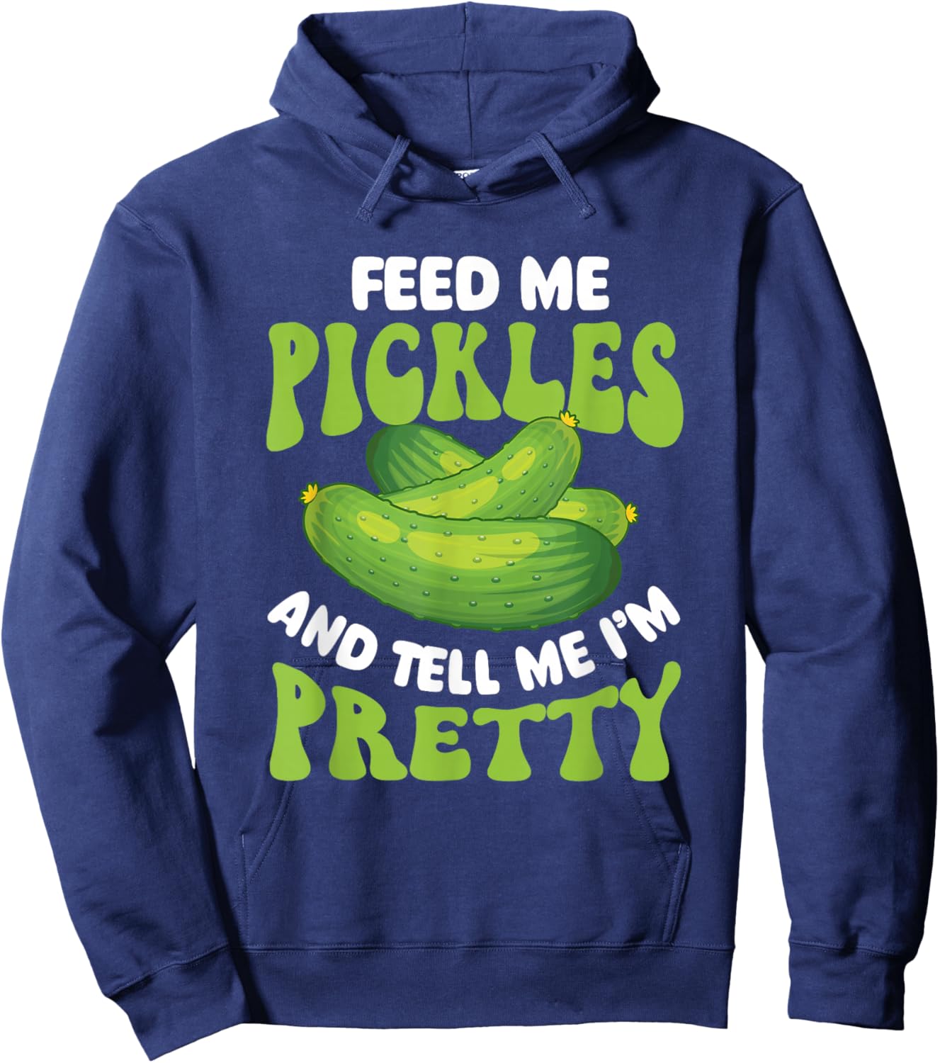 Feed Me Pickles And Tell Me I'm Pretty - Dill Pickle Lover Hoodie - Hoodie | Navy
