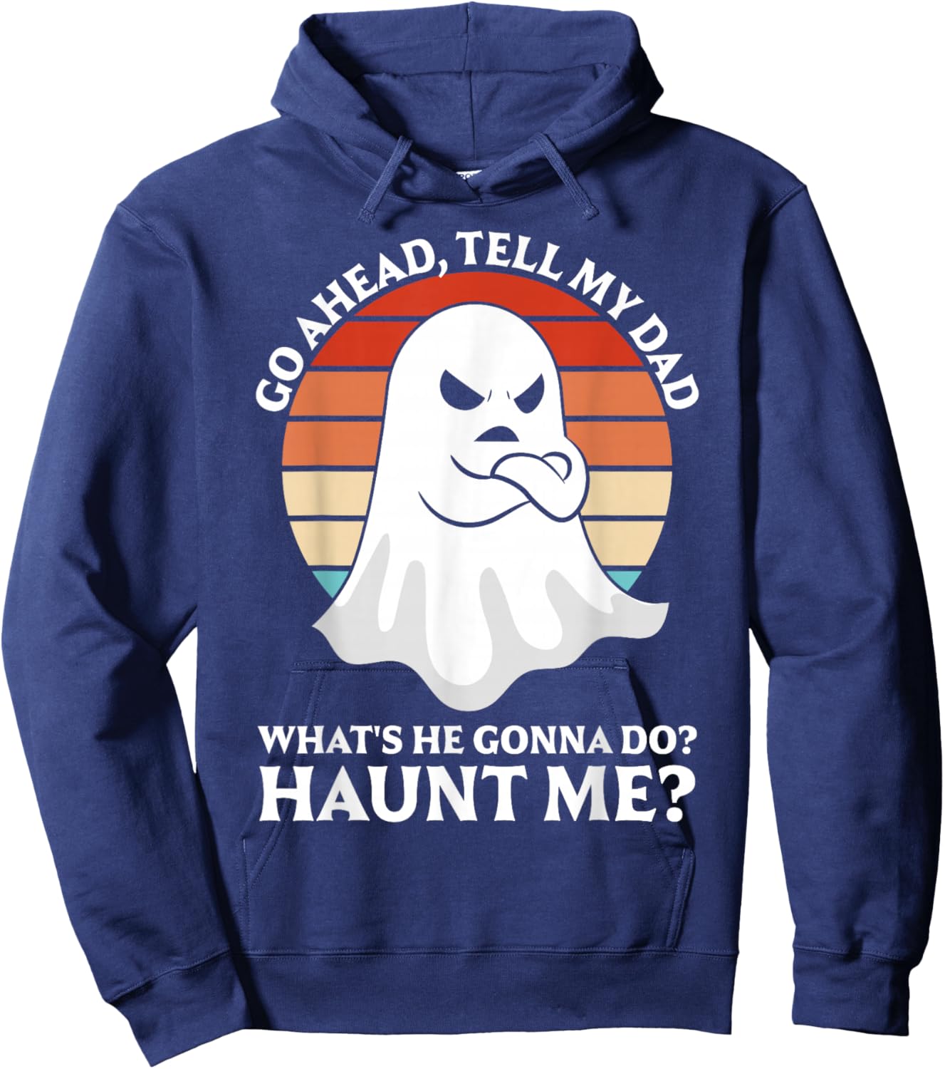 Go Ahead, Tell My Dad What's He Gonna Do? Haunt Me? Hoodie - Hoodie | Navy
