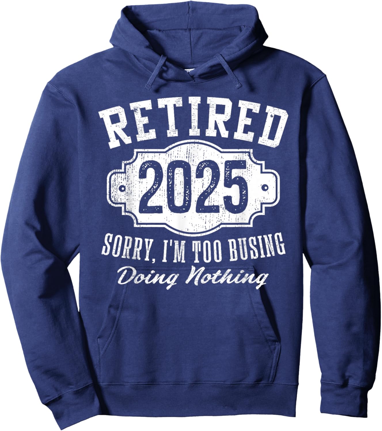 Retired 2025 Sorry I'm Too Busy Doing Nothing Retirement Hoodie - Hoodie | Navy