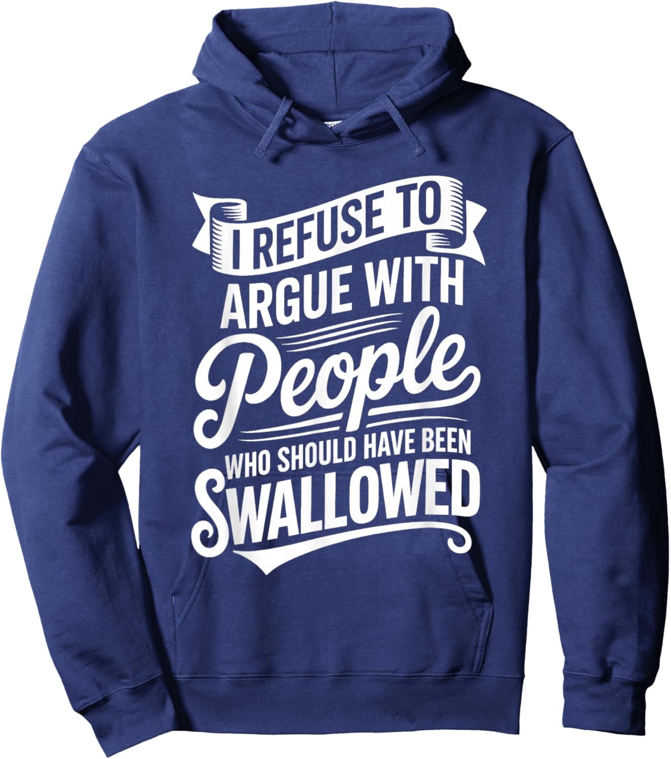 I Refuse to Argue with People Who Should Have Been Swallowed Hoodie - Hoodie | Navy