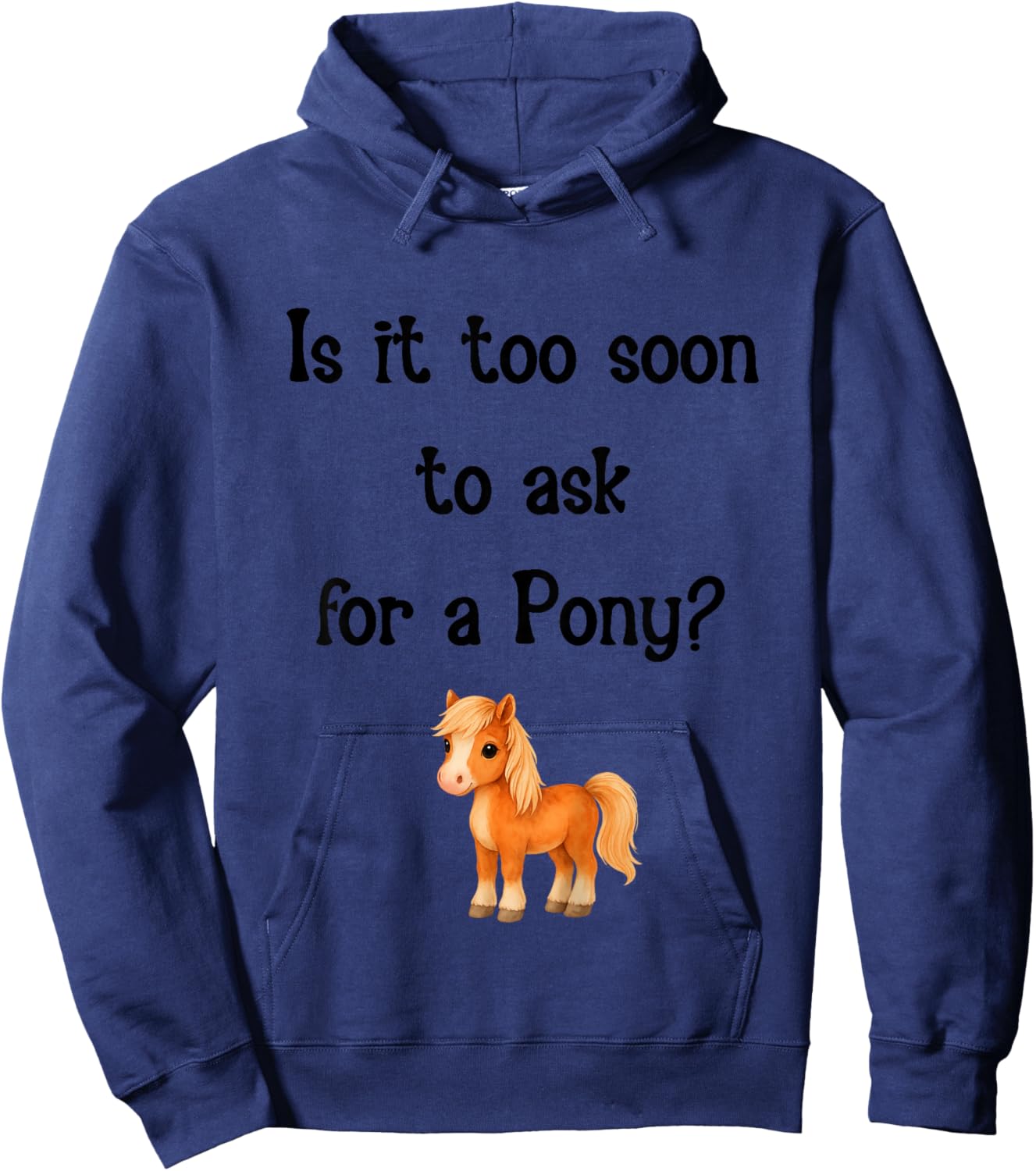 is It Too Soon to Ask for a Pony Cute Horse Hoodie - Hoodie | Navy