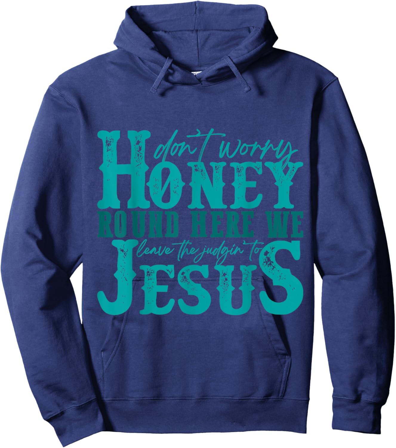 Don't Worry Honey Round Here We Leave the Judgin' to Jesus Hoodie - Hoodie | Navy