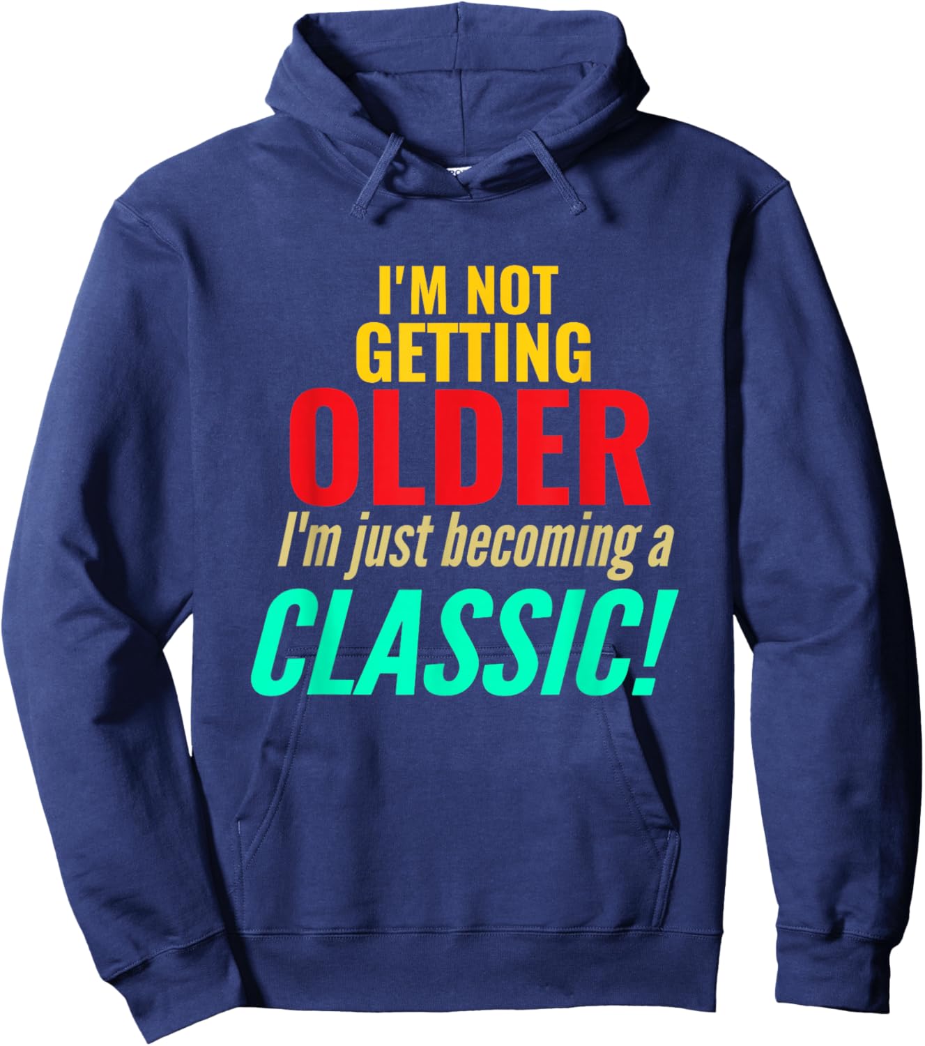 I'm Not Getting Older Im Becoming A Classic Funny Birthday Hoodie - Hoodie | Navy