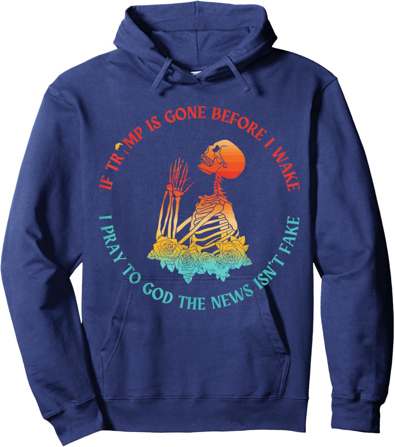 If Trump Is Gone Before I Pray To God The News Isn't Fake Hoodie - Hoodie | Navy