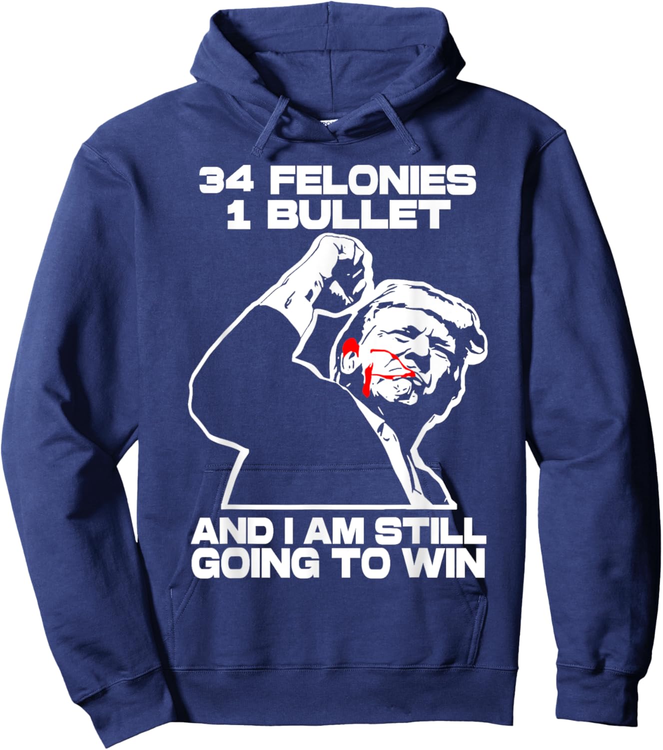Trump 34 Felonies 1 Bullet And I Am Still Going To Win Hoodie - Hoodie | Navy