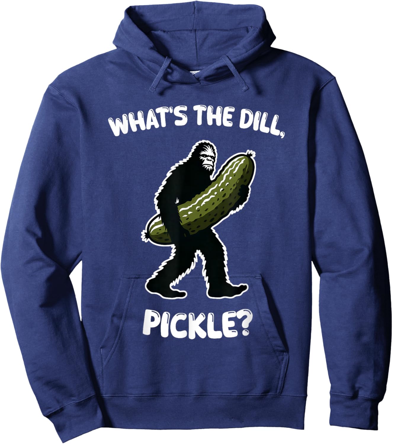 What’s the dill, pickle Bigfoot Sasquatch Funny Hoodie - Hoodie | Navy