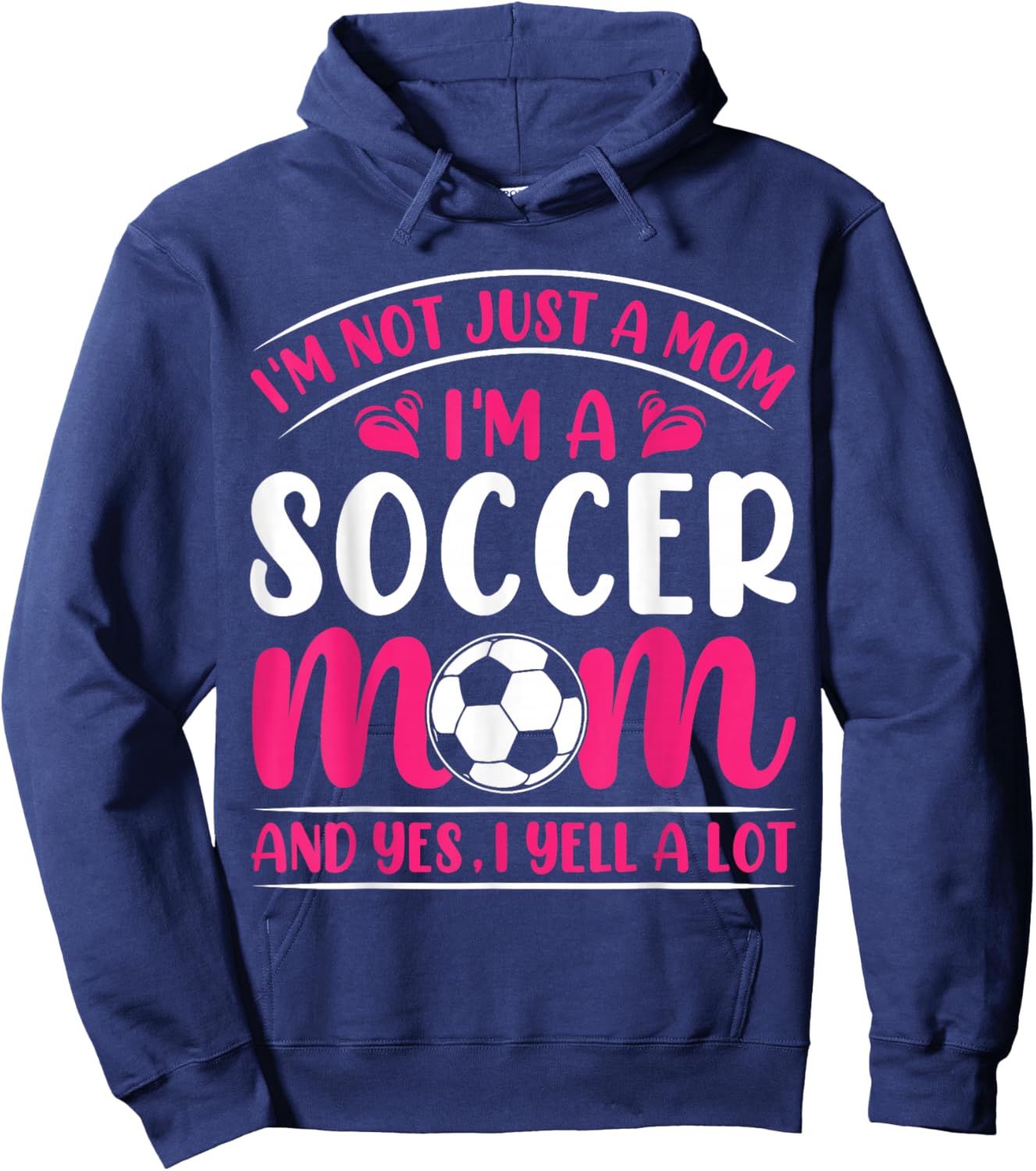 Im Not Just A Mom Im A Soccer Mom And Yes I Yell A Lot Hoodie - Hoodie | Navy