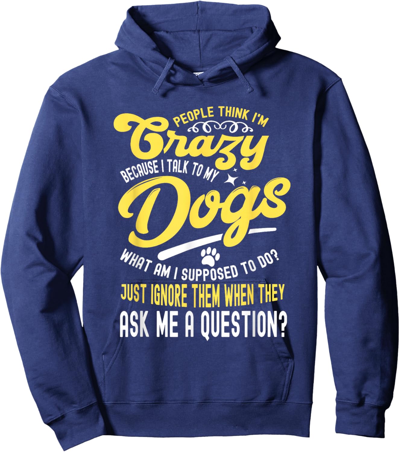 People Think I'm Crazy? I Talk to My Dogs, What Am I Suppose Hoodie - Hoodie | Navy