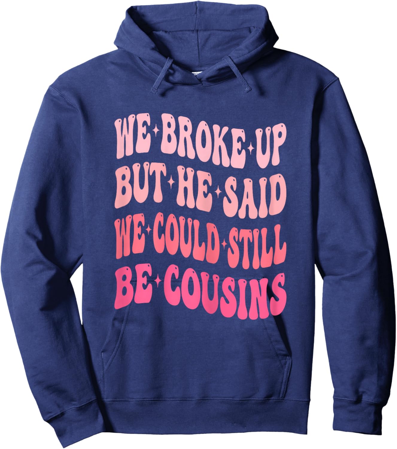 We Broke Up But He Said We Could Still Be Cousins Funny Hoodie - Hoodie | Navy