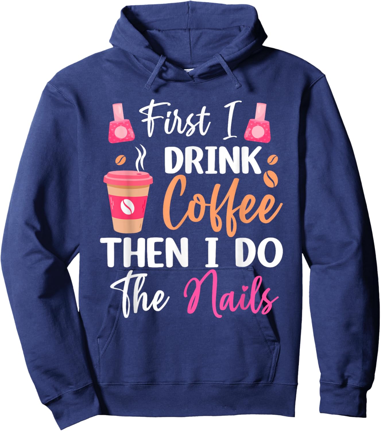 First I Drink Coffee Then I Do The Nails Nail Tech Nail Arti Hoodie - Hoodie | Navy