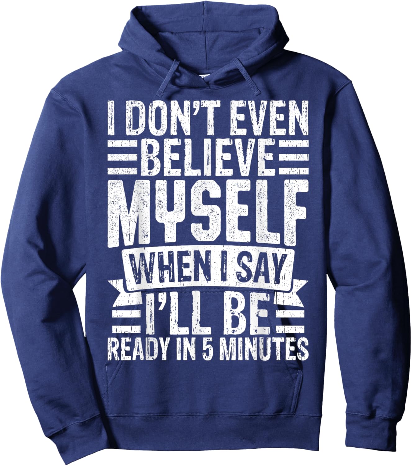 I Don’t Believe Myself When I Say I’ll Be Ready in 5 Minutes Hoodie - Hoodie | Navy