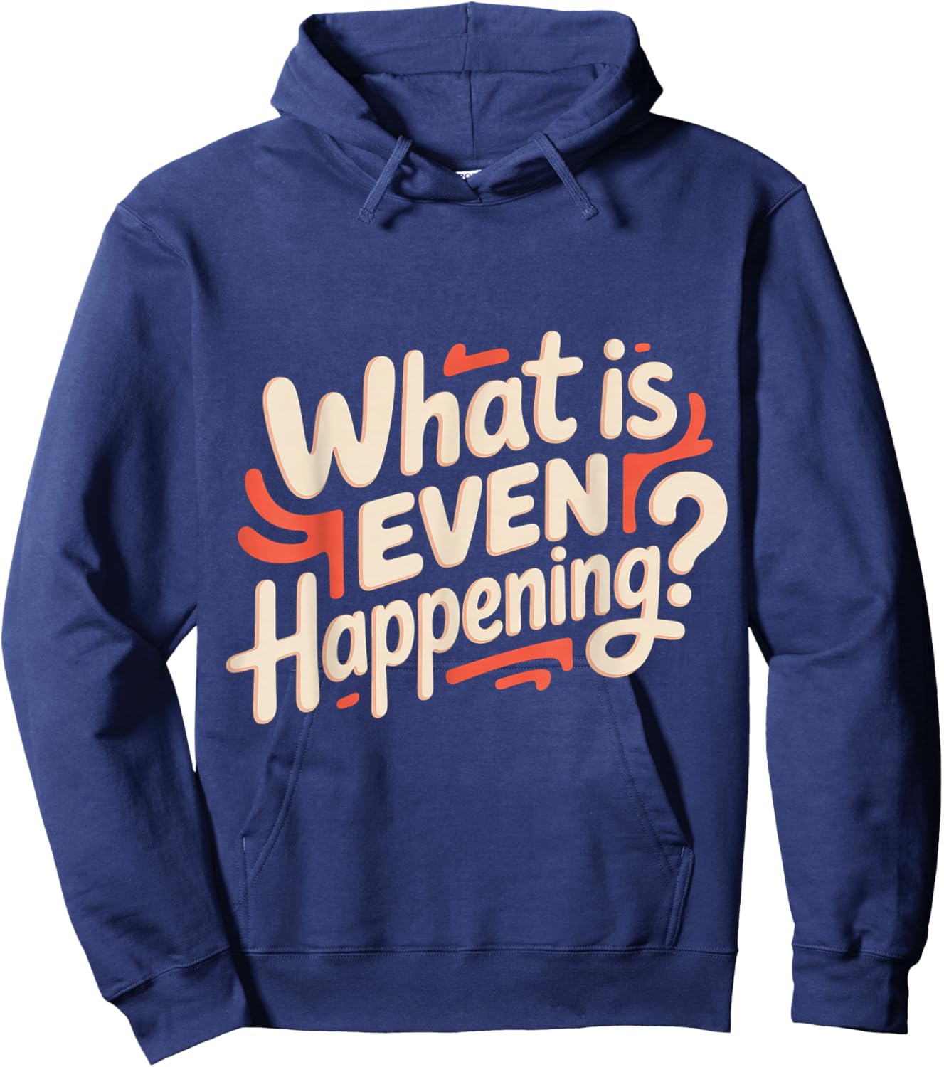 What is Even Happening Confused Sarcastic Random Hoodie - Hoodie | Navy