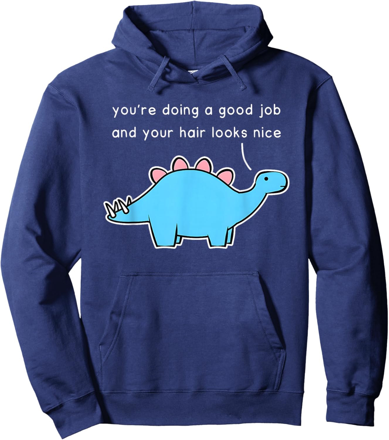 Dinosaur You’re Doing A Good Job And Your Hair Looks Nice Hoodie - Hoodie | Navy
