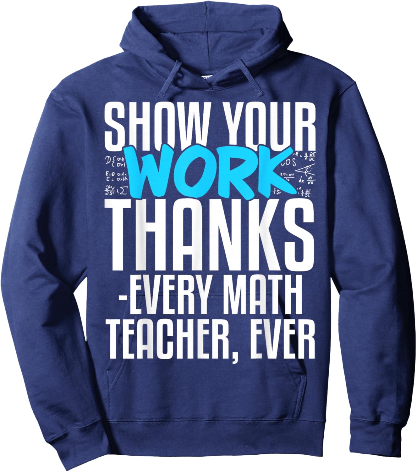Show Your Work Thanks Every Math Teacher Ever Hoodie - Hoodie | Navy