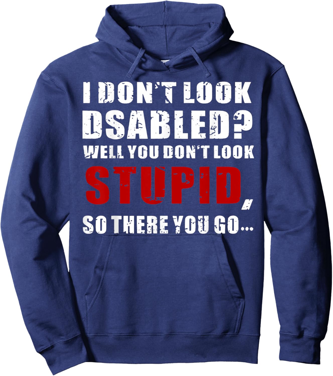 I Don't Look Disabled You Don't Look Stupid But There You Go Hoodie - Hoodie | Navy