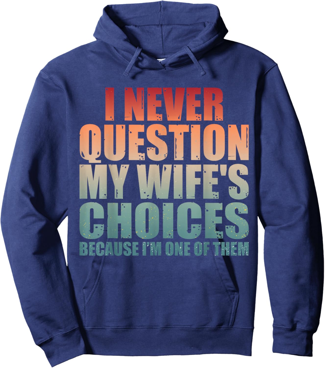 Couples Joke I Never Question My Wife's Choices Marriage Gag Hoodie - Hoodie | Navy