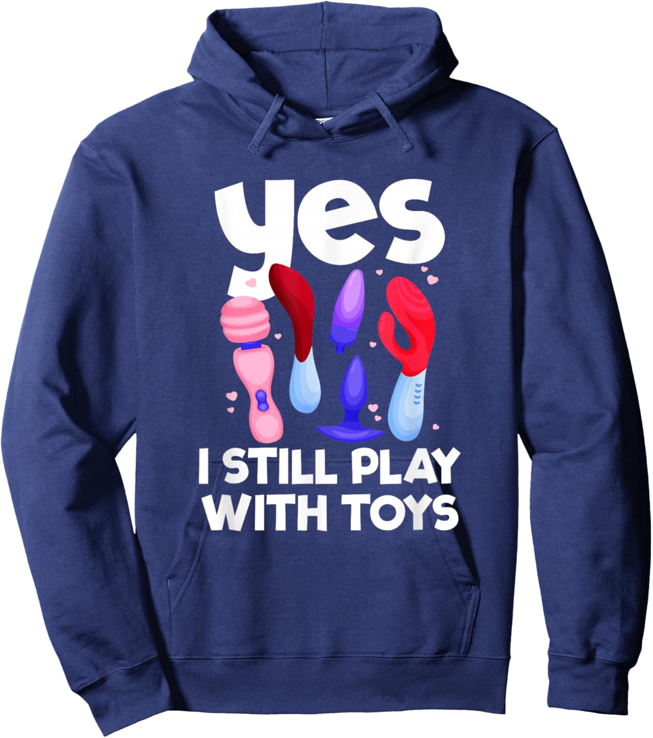 I Still Play With Toys Raunchy Humor Women's Peinlich Hoodie - Hoodie | Navy