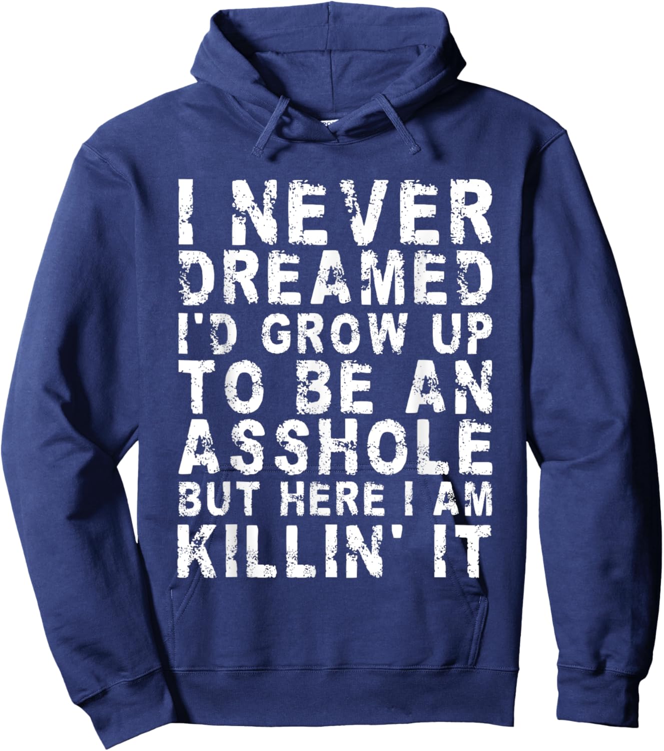 I Never Dreamed I'd Grow Up To Be An Asshole, But Here I Am Hoodie - Hoodie | Navy