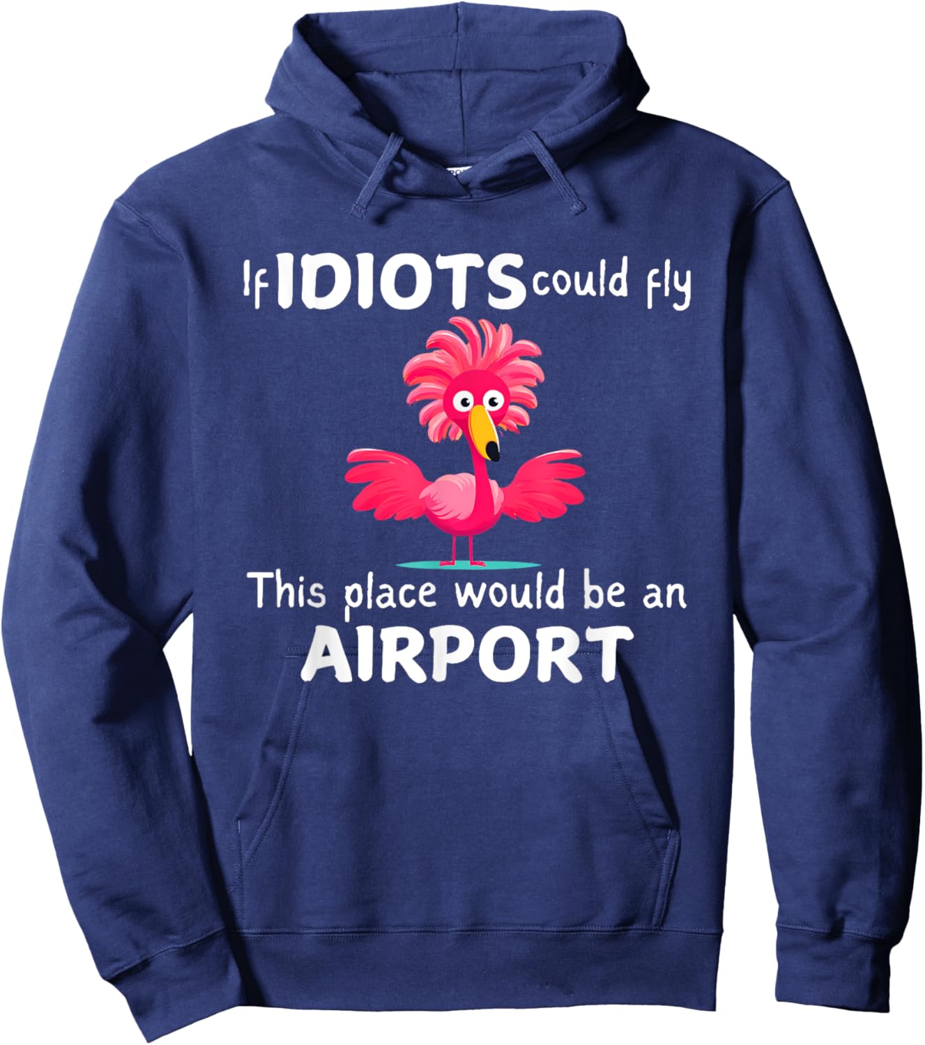 Flamingo If Idiots Could Fly This Place Would Be An Airport Hoodie - Hoodie | Navy