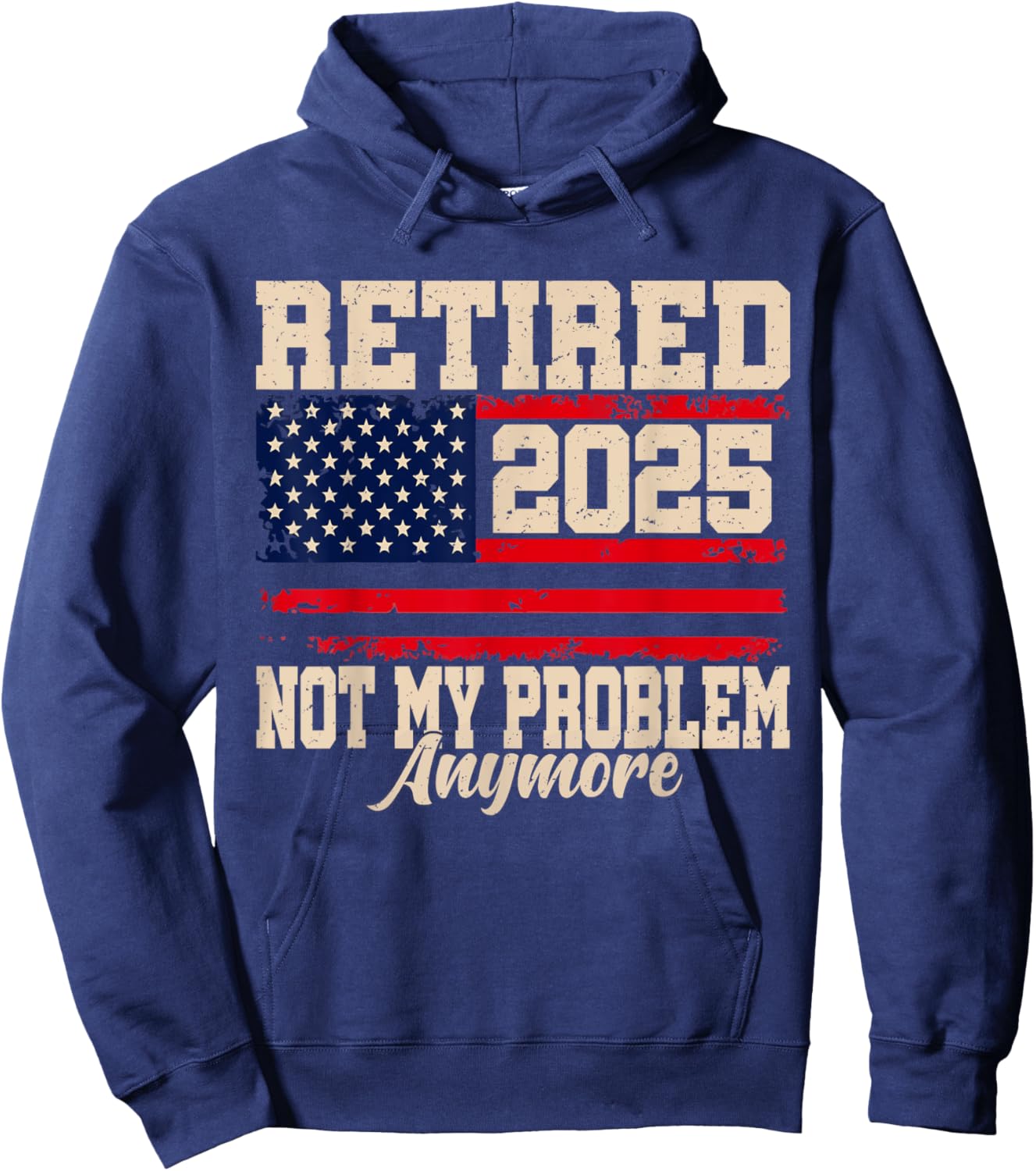 Retired 2025 Not My Problem Anymore USA Flag Retirement Hoodie - Hoodie | Navy