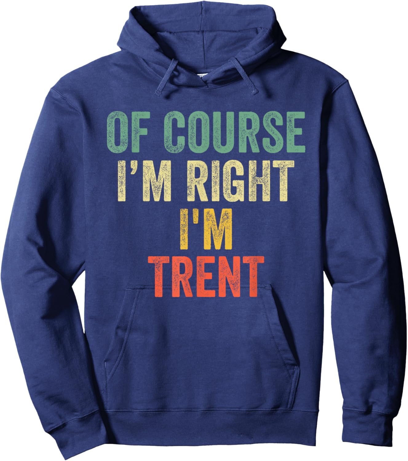 OF COURSE I'M RIGHT I'M Trent Shirt Birthday Gifts Funny Hoodie - Hoodie | Navy