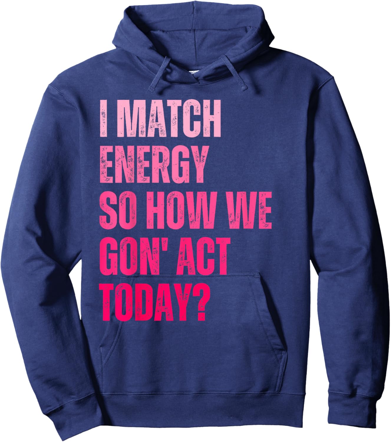 Retro I Match Energy So How We Gone Act Today Funny Saying Hoodie - Hoodie | Navy