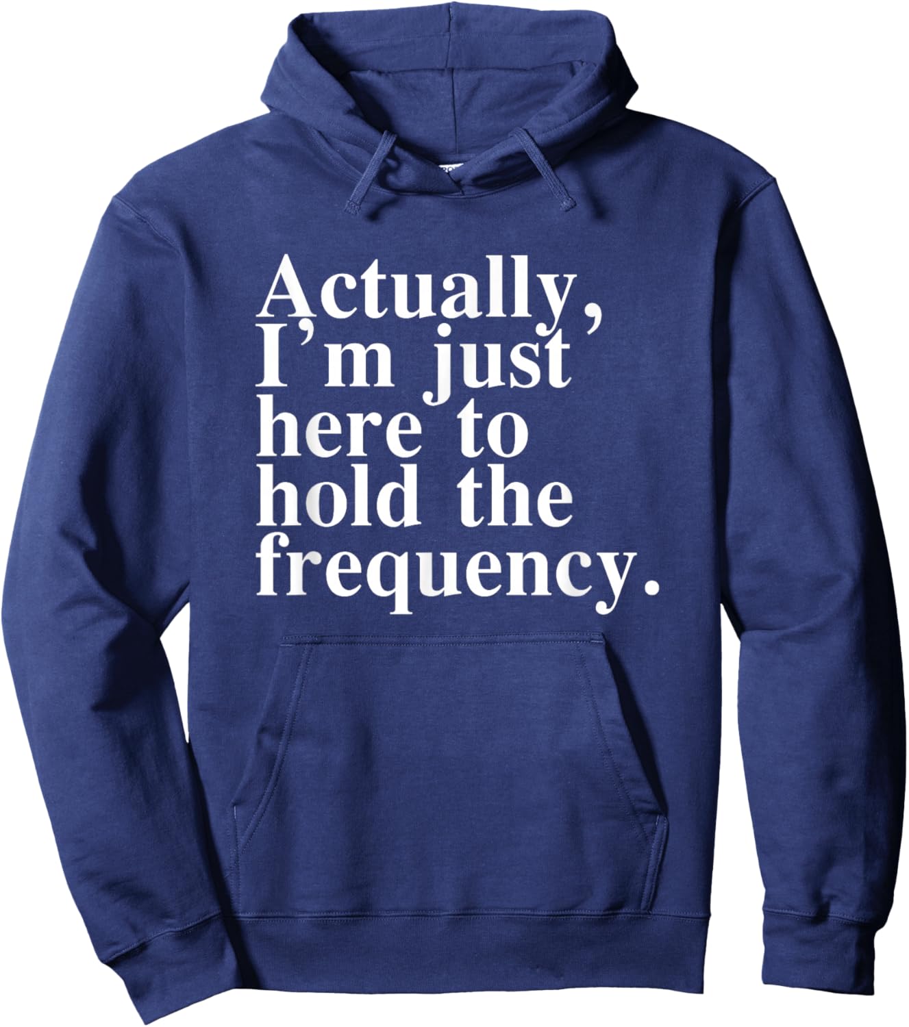 Actually I'm Just Here to Hold The Frequency Funny Quote Hoodie - Hoodie | Navy