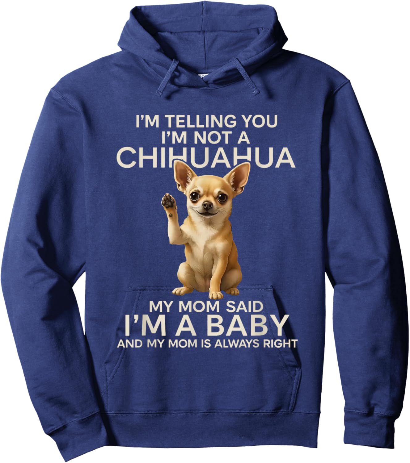 I'm Telling You I'm Not A Chihuahua My Mom Said I'm A Baby Hoodie - Hoodie | Navy