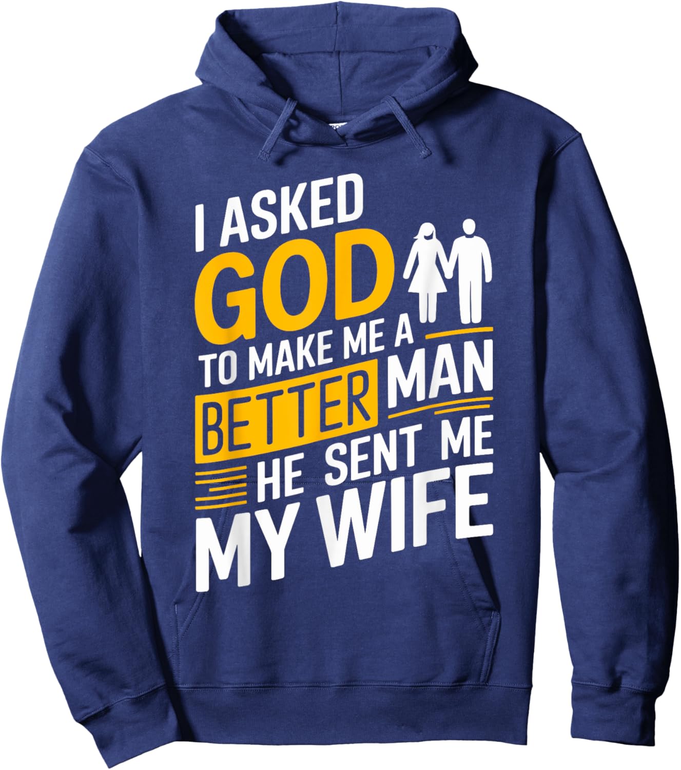 I Asked God To Make Me A Better Man He Sent Me My Wife Hoodie - Hoodie | Navy