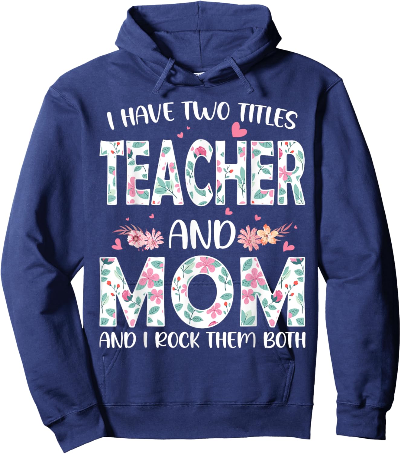 I have two titles Teacher and Mom I rock them both Floral Hoodie - Hoodie | Navy
