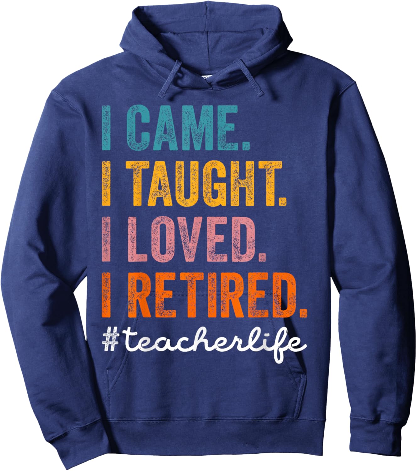I Came I Taught I Loved I Retired Funny Teacher Retirement Hoodie - Hoodie | Navy