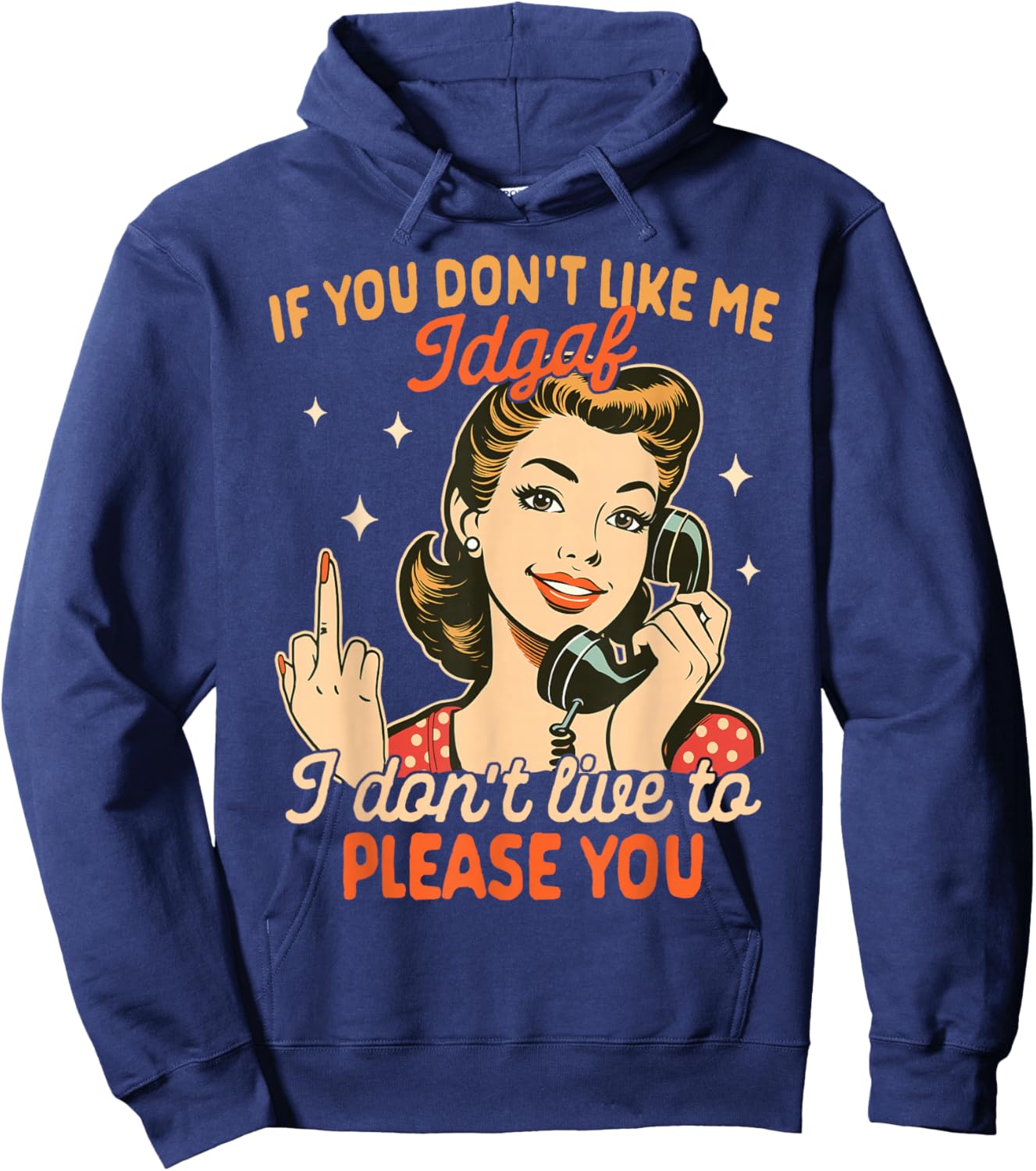 Sarcasm If You Don't Like Me IDGAF I Don't Live To Please Hoodie - Hoodie | Navy