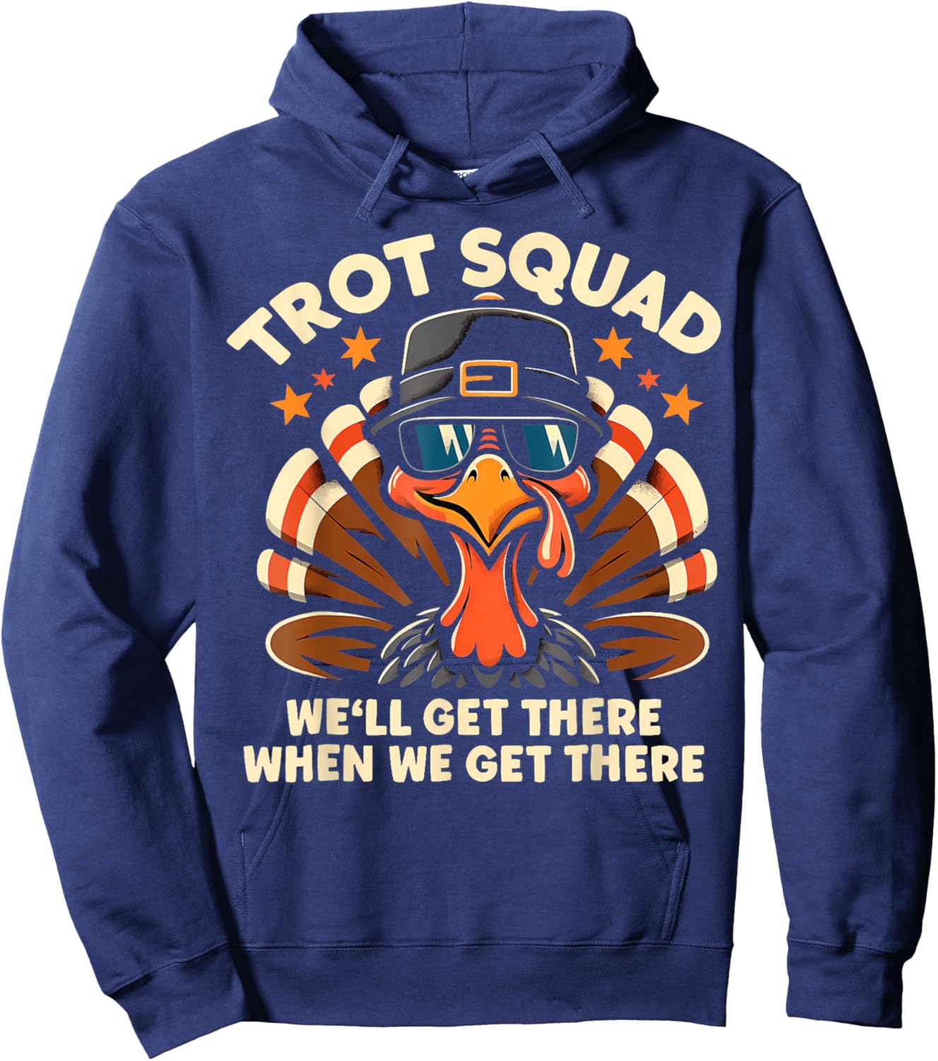 Trot Squad We'll Get There When We Get There Turkey Hoodie - Hoodie | Navy