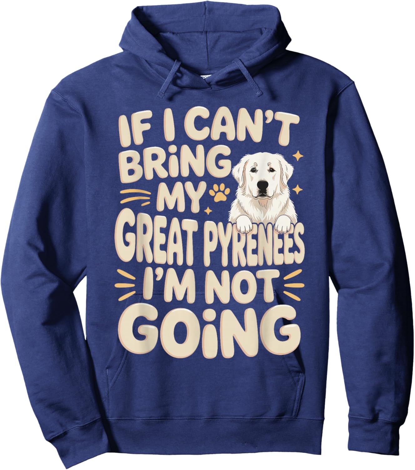 If I Can't Bring My Great Pyrenees I'm Not Going Hoodie - Hoodie | Navy