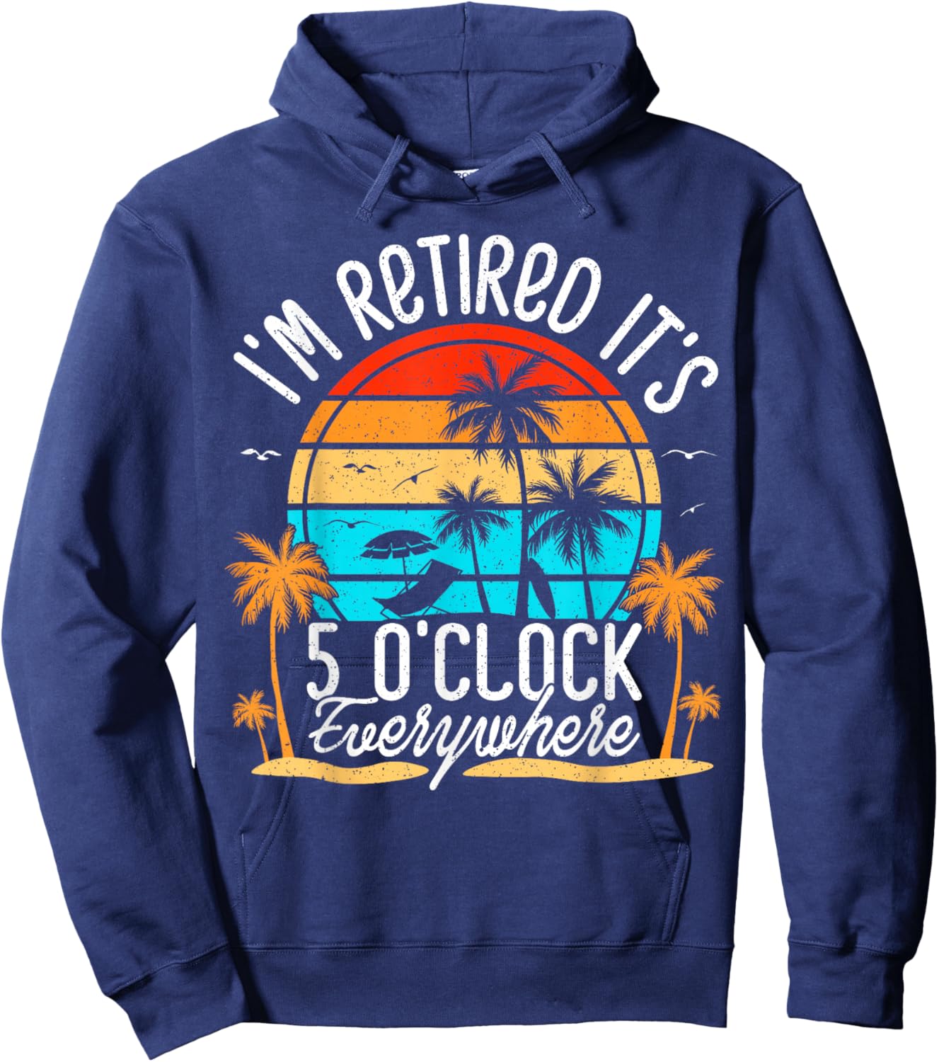 It's 5 O'Clock Everywhere I'm Retired Summer Retirement Hoodie - Hoodie | Navy