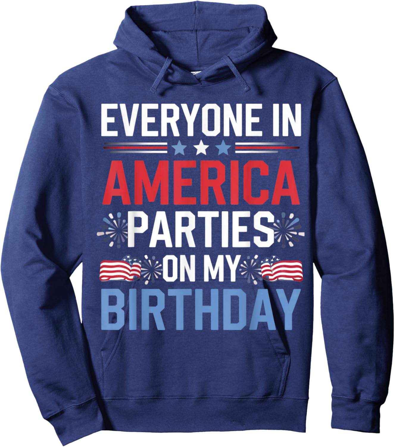 Everyone In America Parties On My Birthday 4th Of July Hoodie - Hoodie | Navy