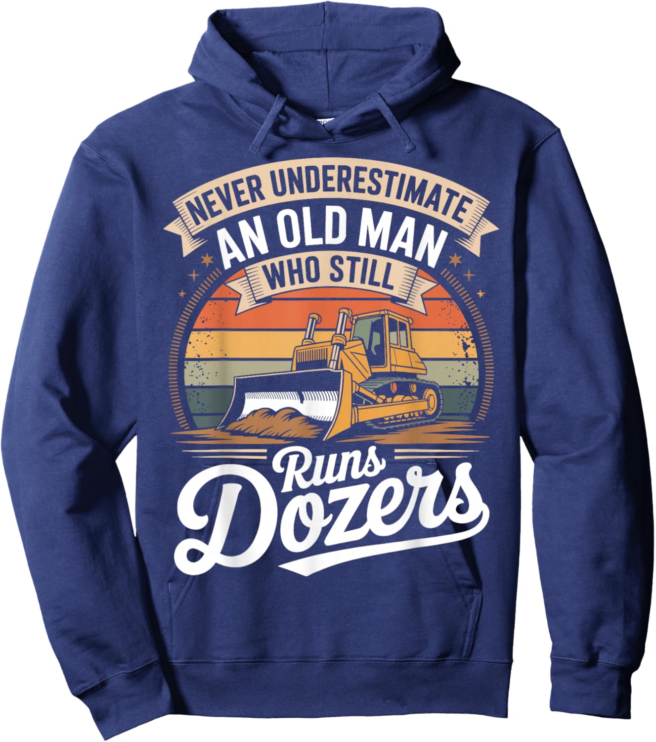 Never Underestimate an Old Man Who Still Runs Dozers Hoodie - Hoodie | Navy