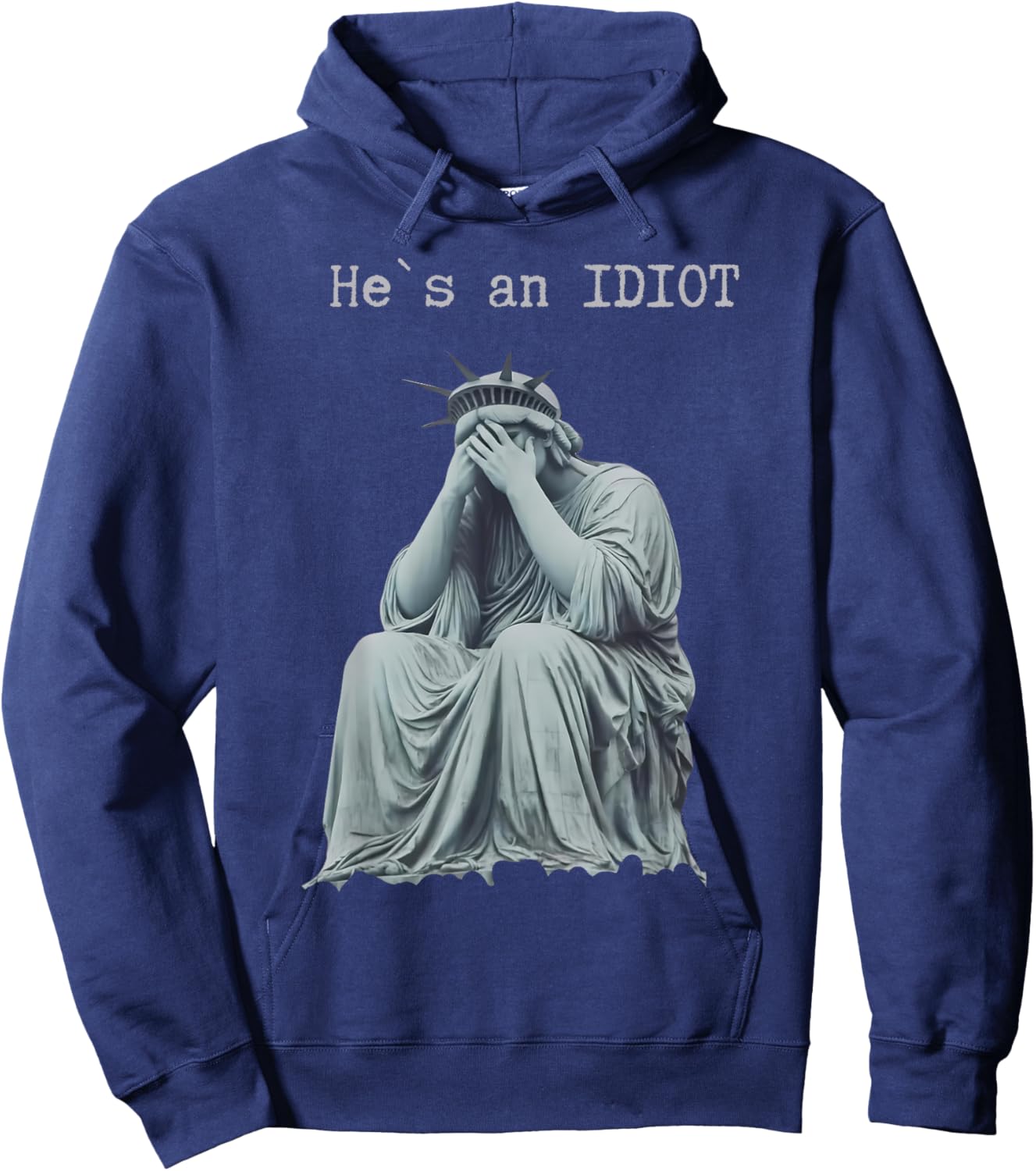 He is an IDIOT Statue of Liberty Cry Funny Political Hoodie - Hoodie | Navy