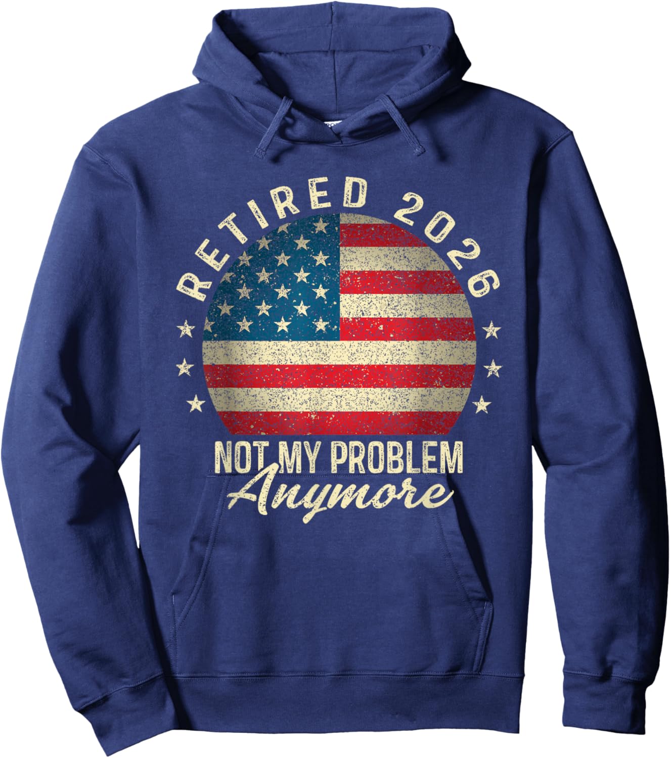 Retired 2026 not My Problem Anymore US Flag Retirement Hoodie - Hoodie | Navy