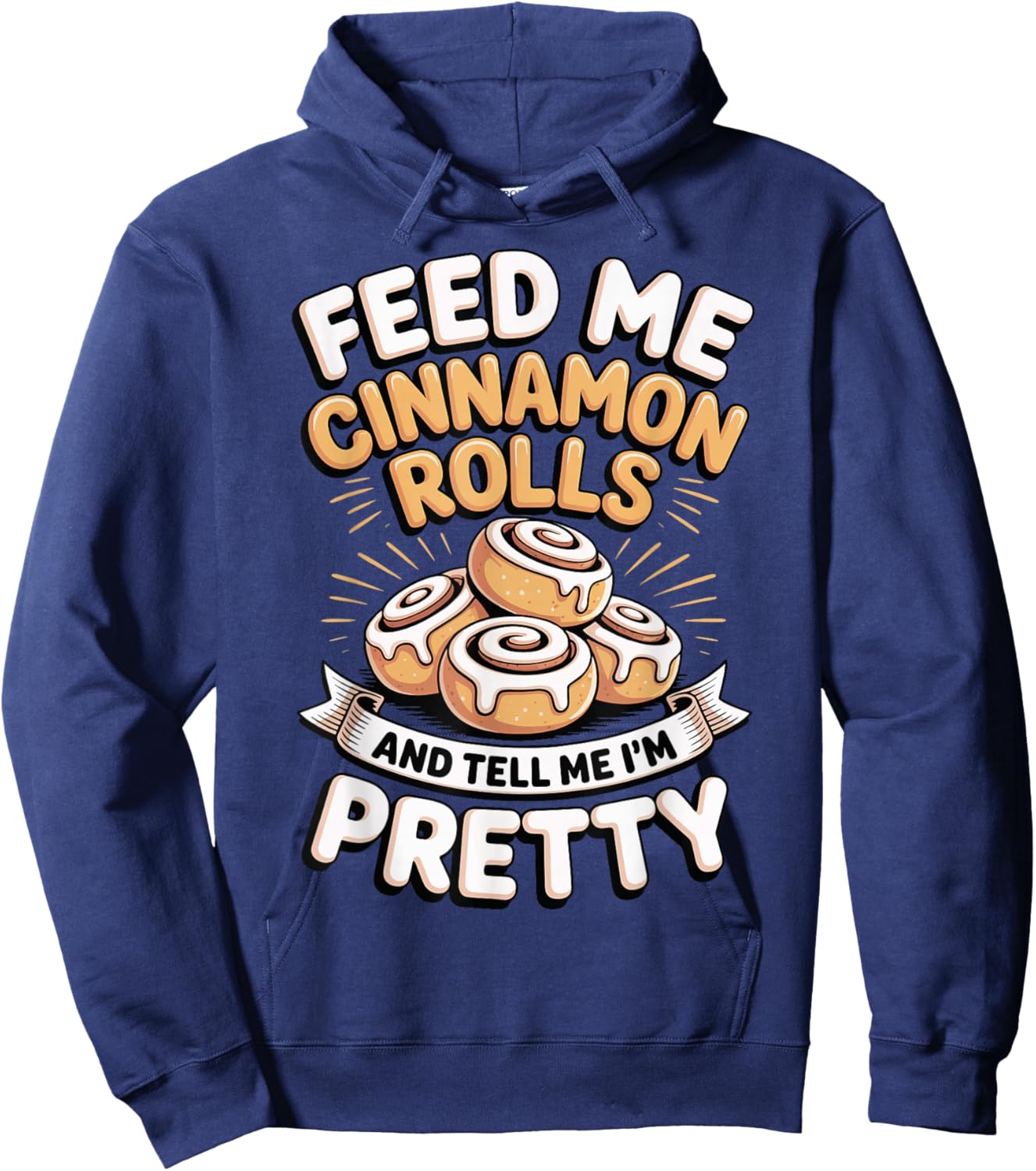 Feed Me Cinnamon Rolls and Tell Me I'm Pretty Hoodie - Hoodie | Navy