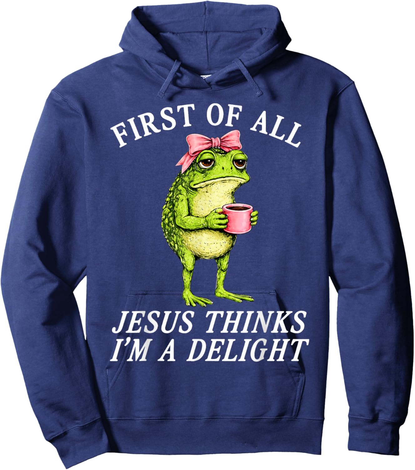 First of All Jesus Thinks Im A Delight Frog Coffee Meme Hoodie - Hoodie | Navy