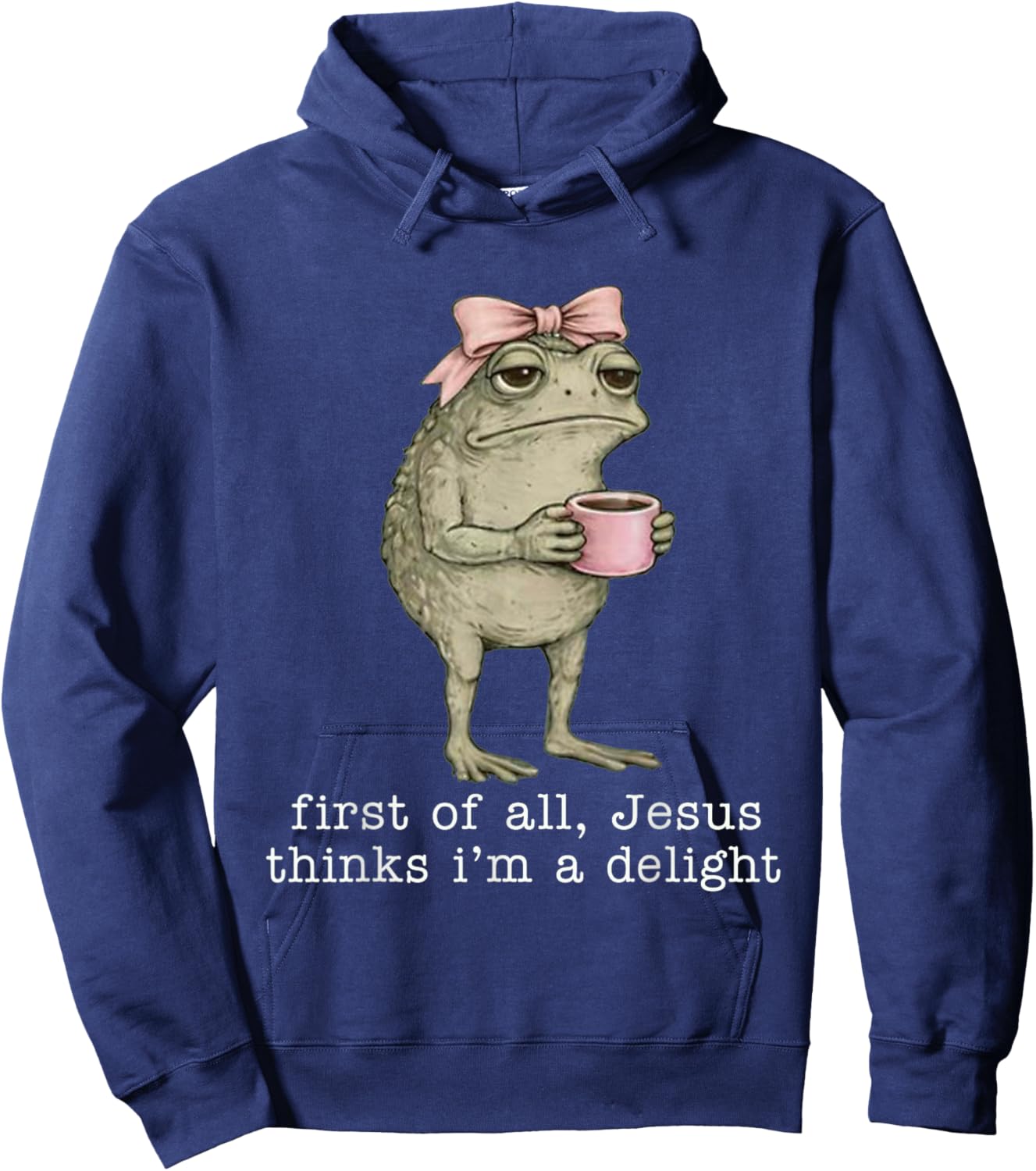 First of All Jesus Thinks I'm A Delight Funny Frog Coffee Hoodie - Hoodie | Navy